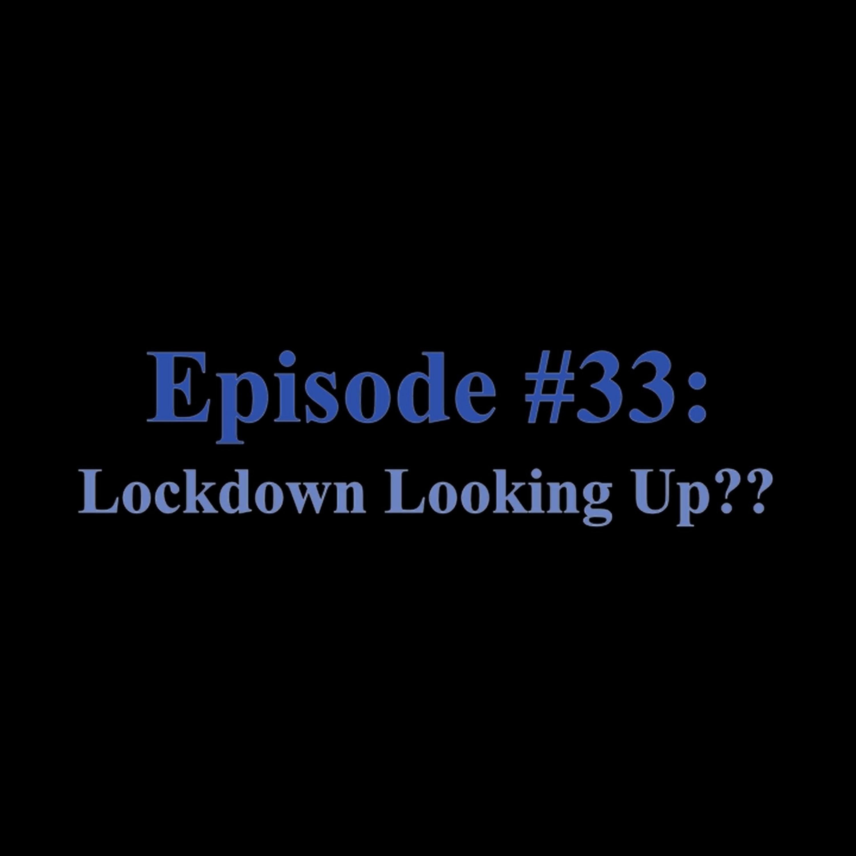 Episode #33 – Lockdown Looking Up??