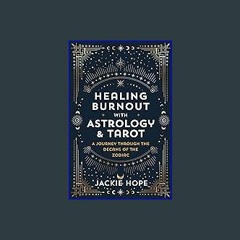 READ [PDF] 📖 Healing Burnout with Astrology & Tarot: A Journey through the Decans of the Zodiac Pd