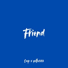Friend [Prod. yehlo333]