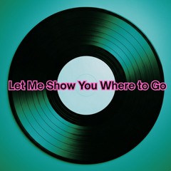 Let Me Show You Where To Go