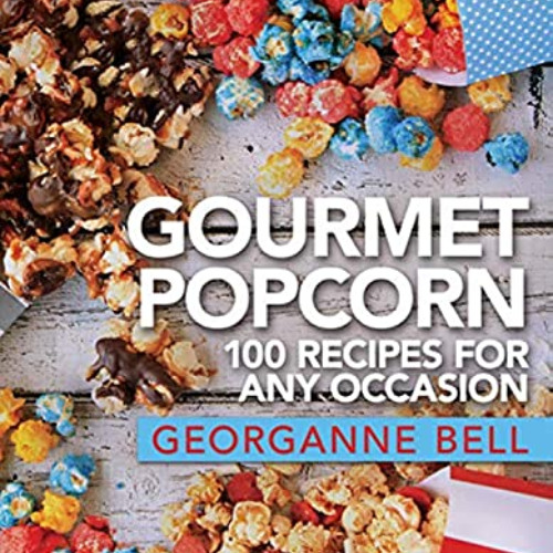 [View] EPUB 🗸 Gourmet Popcorn 100 Recipes for any Occasion by  Georganne Bell [EBOOK