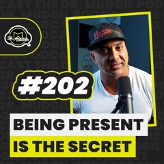 Episode 202 - BEING PRESENT IS THE SECRET