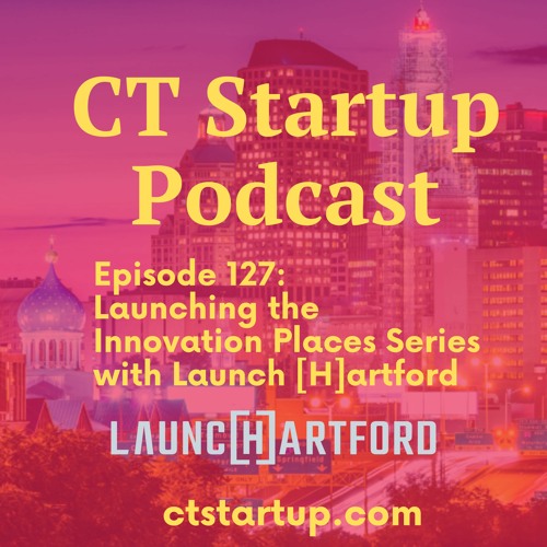 Episode 127: Bringing Innovation Places to the Capitol with Launch Hartford