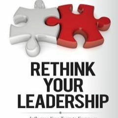 READ [PDF] Rethink Your Leadership: Influence Your Team to Empower and Promote Engagement