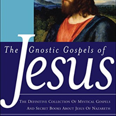 Get PDF 📤 The Gnostic Gospels of Jesus: The Definitive Collection of Mystical Gospel
