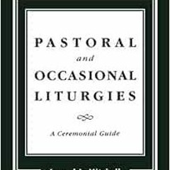 [READ] EBOOK EPUB KINDLE PDF Pastoral and Occasional Liturgies: A Ceremonial Guide by
