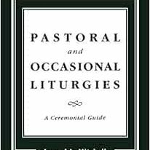 [READ] EBOOK EPUB KINDLE PDF Pastoral and Occasional Liturgies: A Ceremonial Guide by