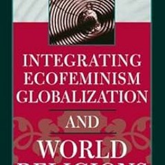 * Integrating Ecofeminism, Globalization, and World Religions (Nature's Meaning) BY: Rosemary R