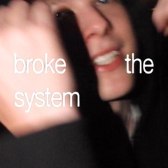 Broke The System