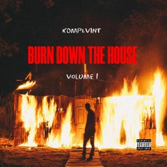KOMPLVINT PRESENTS BURN DOWN THE HOUSE VOLUME 1