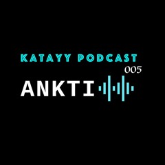 Katayy Podcast 005 - Ankti