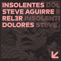 Dolores (Original Mix) - INSOLENTES, Steve Aguirre.