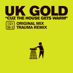 UK Gold - Cuz The House Gets Warm (Original Edit)