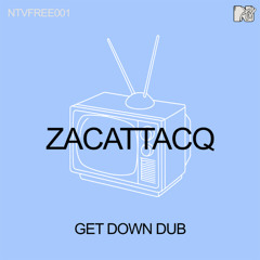 [NTVFREE001] ZACATTACQ - GET DOWN DUB