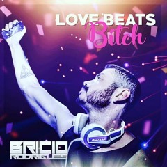 DJ BRICIO RODRIGUES LOVE BEATS BITCH SETMIX.