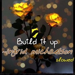 Build It Up~ Ingrid Michaelson slowed