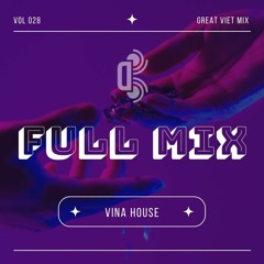 Full Mix Vina House - Đánh Tan Muộn Phiền ( Vol: 028 )