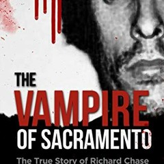 [ACCESS] [EBOOK EPUB KINDLE PDF] The Vampire of Sacramento: The True Story of Richard Chase The Bloo