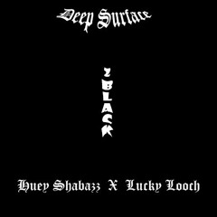 Deep Surface: 2 Black( Huey Shabazz X Lucky Looch)