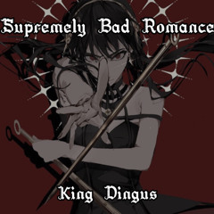 Supremely Bad Romance  - King Dingus