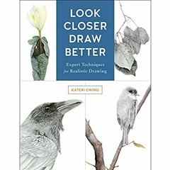 GET [EBOOK EPUB KINDLE PDF] Look Closer, Draw Better: Expert Techniques for Realistic Drawing by  Ka