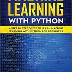 Access EBOOK 💌 Machine Learning with Python: A Step by Step Guide to Learn Machine L