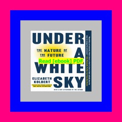 PDFREAD Under a White Sky The Nature of the Future READDOWNLOAD=- By Elizabeth Kolbert