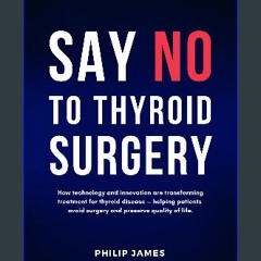 Read PDF ✨ Say No to Thyroid Surgery: How technology and innovation are transforming treatment for