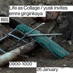 NOODS # 15 Life as Collage / yusk invites emre girginkaya [26 DECEMBER 2025]