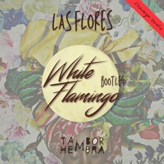 Tambor Hembra - Las Flores (White Flamingo Bootleg) FREE DOWNLOAD
