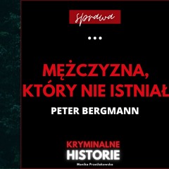 PETER BERGMANN - MĘŻCZYZNA, KTÓRY NIE ISTNIAŁ + AKTUALIZACJA SPRAWY MĘŻCZYZNY Z SOMERTON #120