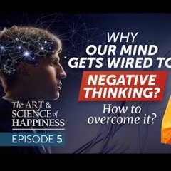 Art and Science of Happiness Ep 5 - Overcome Addiction To Negative Thoughts