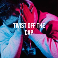 Twist Off The Cap
