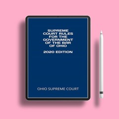 SUPREME COURT RULES FOR THE GOVERNMENT OF THE BAR OF OHIO 2020 EDITION. Gifted Download [PDF]