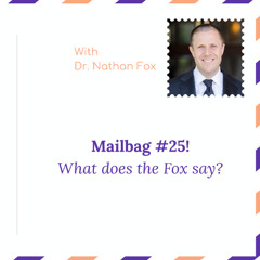 "Mailbag 25: What does the Fox say" - With Dr. Nathan Fox