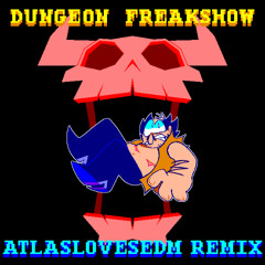 dungeon freakshow [atlaslovesedm remix] (reupload)