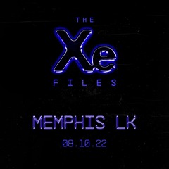 The Xe-Files / Memphis LK 08.10.22