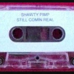 Shawty Pimp - Still Comin' Real (Not Complete)