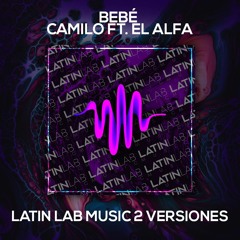 BEBÉ - Camilo, El Alfa [Latin Lab Music 2 Versiones]