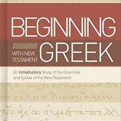 Read PDF EBOOK EPUB KINDLE Beginning with New Testament Greek: An Introductory Study of the Grammar
