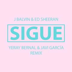 J Balvin & Ed Sheeran - Sigue (Yeray Bernal & Javi García Remix) [Copyright]