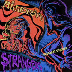 ALLEYCVT - STRANGERS (VENUS FLY REMIX)