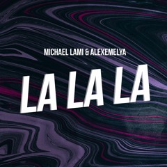Michael Lami & ALEXEMELYA - La La La