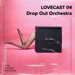 LOVECAST 04 - Drop Out Orchestra