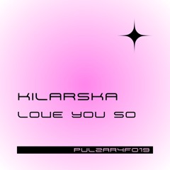 PULZAR 4 FREE: Kilarska - Love You So [PULZAR4F019][FREE DL]