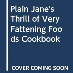 ✔PDF✔ Plain Jane s Thrill of Very Fattening Foods Cookbook