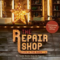 Read [EBOOK EPUB KINDLE PDF] The Repair Shop: LIFE IN THE BARN: The Inside Stories from the Experts: