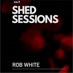Shed Sessions Vol.9 by Rob White