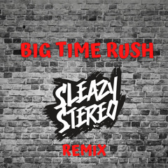 Sleazy Stereo - Big Time Rush (Remix) 🎸