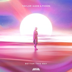 Taylor Kade & Fixion - Better This Way